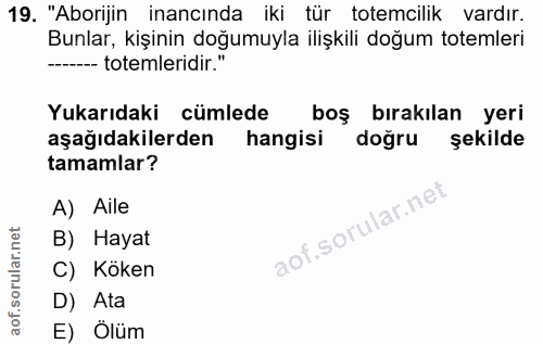 19. soru: "Aborijin inancında iki tür totemcilik vardır. Bunlar, kişinin doğumuyla ilişkili doğum totemleri ---- totemleridir."…