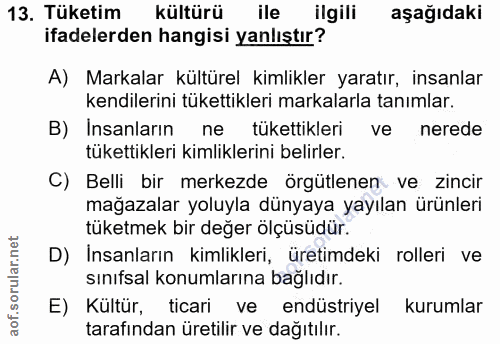 13. soru: Tüketim kültürü ile ilgili aşağıdaki ifadelerden hangisi yanlıştır? A) Markalar kültürel kimlikler yaratır, insanlar…