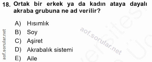 18. soru: Ortak bir erkek ya da kadın ataya dayalı akraba grubuna ne ad verilir? A) Hisımlık Soy C) Aşiret D) Akrabalık sistemi…