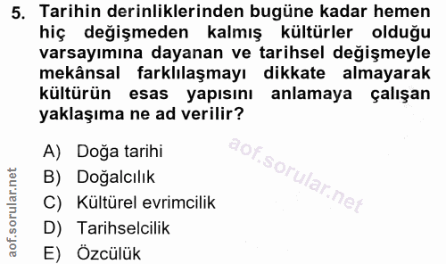 5. soru: Tarihin derinliklerinden bugüne kadar hemen hiç değişmeden kalmış kültürler olduğu varsayımına dayanan ve tarihsel de…