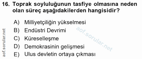 16. soru: Toprak soyluluğunun tasfiye olmasına neden olan süreç aşağıdakilerden hangisidir? A) Milliyetçiliğin yükselmesi B) En…