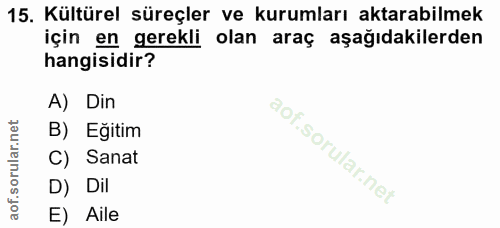 15. soru: Kültürel süreçler ve kurumları aktarabilmek için en gerekli olan araç aşağıdakilerden hangisidir? A) Din B) Eğitim C)…