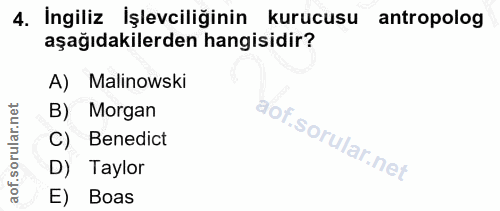 4. soru: İngiliz İşlevciliğinin kurucusu antropolog aşağıdakilerden hangisidir? A) Malinowski B) Morgan C) Benedict D) Taylor…