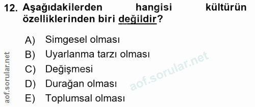 12. soru: Aşağıdakilerden hangisi kültürün özelliklerinden biri değildir? Simgesel olması B) Uyarlanma tarzı olması C) Degişmes…