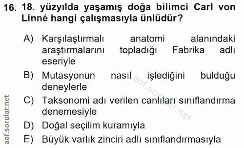 16. soru: 18. yüzyılda yaşamış doğa bilimci Carl von Linné hangi çalışmasıyla ünlüdür? A) Karşılaştırmalı anatomi alanındaki ar…