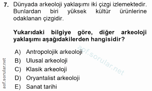 7. soru: Dünyada arkeoloji yaklaşımı iki çizgi izlemektedir. Bunlardan biri yüksek kültür ürünlerine odaklanan çizgidir. Yukar…