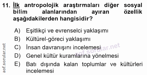 11. soru: Ilk antropolojik araştırmaları diğer sosyal bilim alanlarından ayıran özellik aşağıdakilerden hangisidir? A) Eşitlikç…