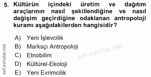 5. soru: Kültürün içindeki üretim ve dağıtım araçlarının nasıl şekillendiğine ve nasıl değişim geçirdiğine odaklanan antropolo…