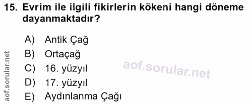 15. soru: Evrim ile ilgili fikirlerin kökeni hangi döneme dayanmaktadır? A) Antik Çağ B) Ortaçağ 16. yüzyıl D) 17. yüzyıl E) Ay…