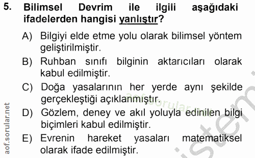 5. soru: Bilimsel Devrim ile ilgili aşağıdaki ifadelerden hangisi yanlıştır? A) Bilgiyi elde etme yolu olarak bilimsel yöntem…