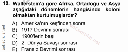 18. soru: Wallerstein'a göre Afrika, Ortadoğu ve Asya aşağıdaki dönemlerin hangisinde koloni olmaktan kurtulmuşlardır? A) Ameri…