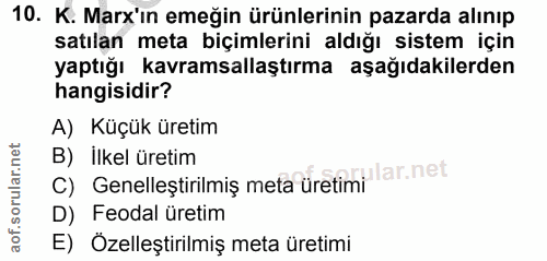 10. soru: K. Marx'ın emeğin ürünlerinin pazarda alınıp satılan meta biçimlerini aldığı sistem için yaptığı kavramsallaştırma aş…