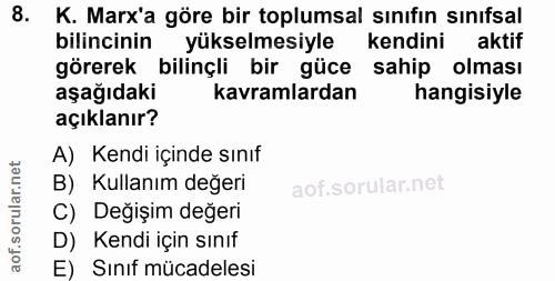 8. soru: K. Marx'a göre bir toplumsal sınıfın sınıfsal bilincinin yükselmesiyle kendini aktif görerek bilinçli bir güce sahip…