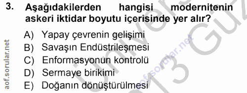 3. soru: Aşağıdakilerden hangisi modernitenin askeri iktidar boyutu içerisinde yer alır? A) Yapay çevrenin gelişimi B) Savaşın…