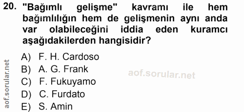 20. soru: "Bağımlı gelişme" kavramı ile hem bağımlılığın hem de gelişmenin aynı anda var olabileceğini iddia • eden kuramcı aşa…