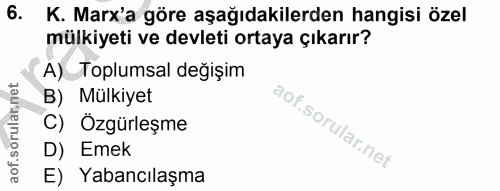 6. soru: K. Marx'a göre aşağıdakilerden hangisi özel mülkiyeti ve devleti ortaya çıkarır? A) Toplumsal değişim B) Mülkiyet C)…