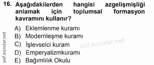 16. soru: Aşağıdakilerden hangisi azgelişmişliği anlamak için toplumsal formasyon kavramını kullanır? A) Eklemlenme kuramı B) M…