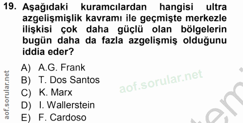 19. soru: Aşağıdaki kuramcılardan hangisi ultra azgelişmişlik kavramı ile geçmişte merkezle ilişkisi çok daha güçlü olan bölgel…