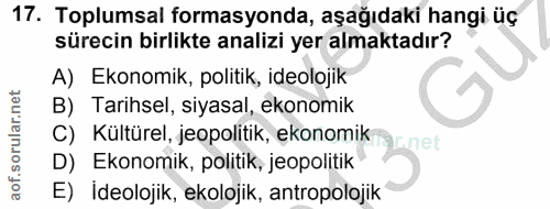 17. soru: Toplumsal formasyonda, aşağıdaki hangi üç sürecin birlikte analizi yer almaktadır? A) Ekonomik, politik, ideolojik B)…