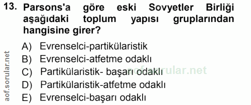 13. soru: Parsons'a göre eski Sovyetler Birliği aşağıdaki toplum yapısı gruplarından hangisine girer? A) Evrenselci-partikülari…