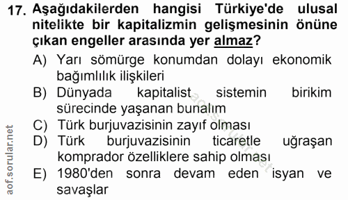 17. soru: Aşağıdakilerden hangisi Türkiye'de ulusal nitelikte bir kapitalizmin gelişmesinin önüne çıkan engeller arasında yer a…