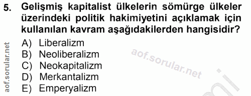 5. soru: Gelişmiş kapitalist ülkelerin sömürge ülkeler üzerindeki politik hakimiyetini açıklamak için kullanılan kavram aşağıd…