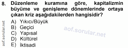 8. soru: Düzenleme kuramına göre, kapitalizmin büyüme ve genişleme dönemlerinde ortaya çıkan kriz aşağıdakilerden hangisidir?…