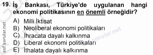 19. soru: İş Bankası, Türkiye'de uygulanan hangi ekonomi politikasının en önemli örneğidir? A) Milli İktisat B) Neoliberal ekon…