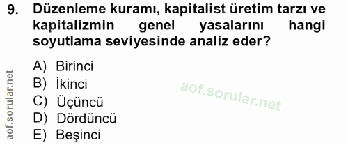 9. soru: Düzenleme kuramı, kapitalist üretim tarzı ve kapitalizmin genel yasalarını hangi soyutlama seviyesinde analiz eder? A…