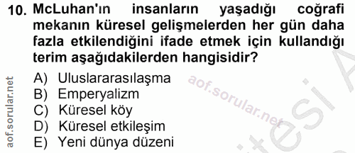 10. soru: McLuhan'ın insanların yaşadığı coğrafi mekanın küresel gelişmelerden her gün daha fazla etkilendiğini ifade etmek içi…