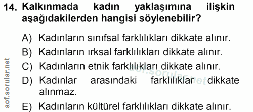 14. soru: Kalkınmada kadın yaklaşımına ilişkin aşağıdakilerden hangisi söylenebilir? A) Kadınların sınıfsal farklılıkları dikka…