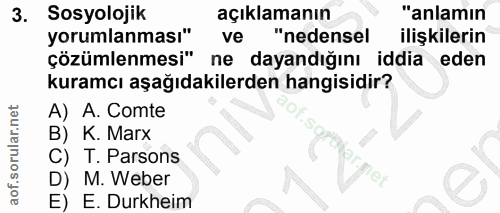 3. soru: Sosyolojik açıklamanın "anlamın yorumlanması" ve "nedensel ilişkilerin çözümlenmesi" ne dayandığını iddia eden kuramc…