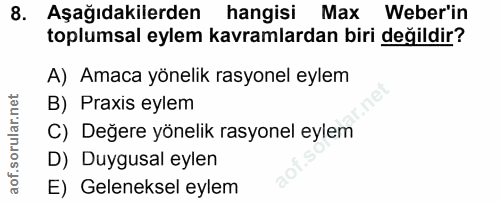 8. soru: Aşağıdakilerden hangisi Max Weber'in toplumsal eylem kavramlardan biri değildir? A) Amaca yönelik rasyonel eylem B) P…