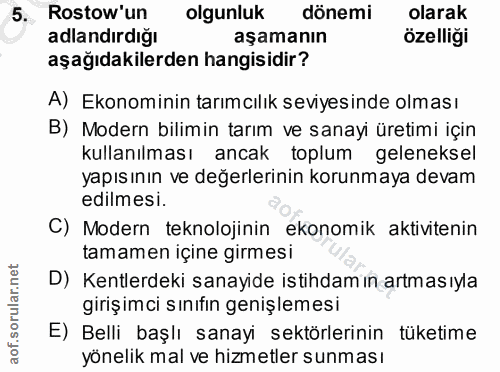 5. soru: Rostow'un olgunluk dönemi olarak adlandırdığı aşamanın özelliği aşağıdakilerden hangisidir? A) Ekonominin tarımcılık…