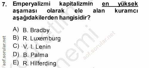 7. soru: Emperyalizmi kapitalizmin en yuksek aşaması olarak ele alan kuramcı aşağıdakilerden hangisidir? A) B. Bradby B) R. Lu…