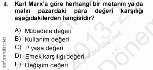 4. soru: Karl Marx'a göre herhangi bir metanın ya da malın pazardaki para değeri karşılığı aşağıdakilerden hangisidir? A) Müba…