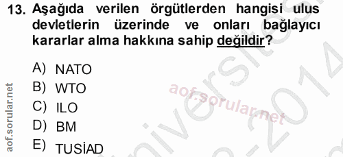13. soru: Aşağıda verilen örgütlerden hangisi ulus devletlerin üzerinde ve onları bağlayıcı kararlar alma hakkına sahip değildi…