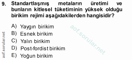 9. soru: Standartlaşmış metaların üretimi ve bunların kitlesel tüketiminin yüksek olduğu birikim rejimi aşağıdakilerden hangis…