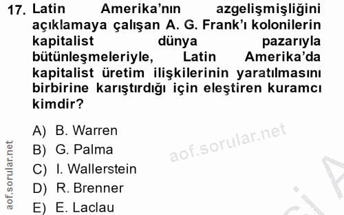 17. soru: Latin Amerika'nın azgelişmişliğini açıklamaya çalışan A. G. Frank'ı kolonilerin kapitalist dünya pazarıyla bütünleşme…