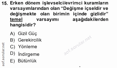 15. soru: Erken dönem işlevselci/evrimci kuramların varsayımlarından olan "Değişme içseldir ve değişmekte olan birimin içinde g…