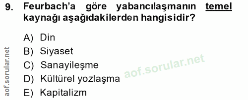 9. soru: Feurbach'a göre yabancılaşmanın temel kaynağı aşağıdakilerden hangisidir? A) Din B) Siyaset C) Sanayileşme D) Kültüre…