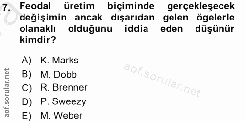 7. soru: Feodal üretim biçiminde gerçekleşecek değişimin ancak dışarıdan gelen ögelerle olanaklı olduğunu iddia eden düşünür k…