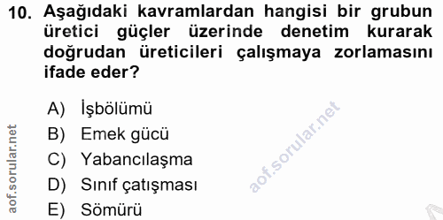 10. soru: Aşağıdaki kavramlardan hangisi bir grubun üretici güçler üzerinde denetim kurarak doğrudan üreticileri çalışmaya zorl…
