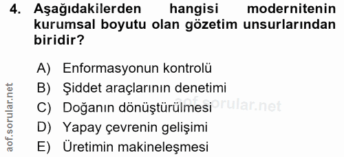 4. soru: Aşağıdakilerden hangisi modernitenin kurumsal boyutu olan gözetim unsurlarından biridir? A) Enformasyonun kontrolü B)…