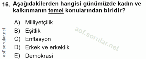 16. soru: Aşağıdakilerden hangisi günümüzde kadın ve kalkınmanın temel konularından biridir? A) Milliyetçilik B) Eşitlik C) Enf…