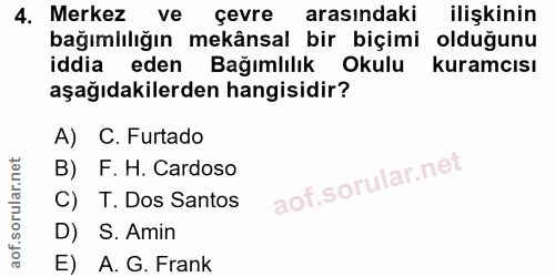 4. soru: Merkez ve çevre arasındaki ilişkinin bağımlılığın mekânsal bir biçimi olduğunu iddia eden Bağımlılık Okulu kuramcısı…