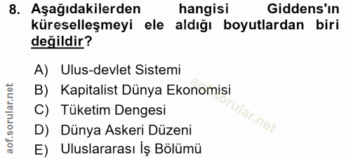 8. soru: Aşağıdakilerden hangisı Gidens'ın küreselleşmeyi ele aldığı boyutlardan biri değildir? A) Ulus-devlet Sistemi B) Kapi…