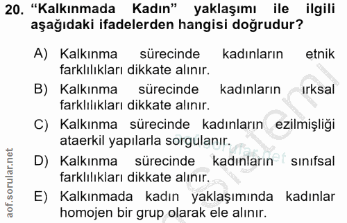 20. soru: "Kalkınmada Kadın" yaklaşımı ile ilgili aşağıdaki ifadelerden hangisi doğrudur? A) Kalkınma sürecinde kadınların etni…