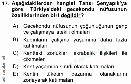 17. soru: Aşağıdakilerden hangisi Tansı Şenyapılı'ya göre, Türkiye'deki gecekondu nufusunun özelliklerinden biri değildir? A) G…