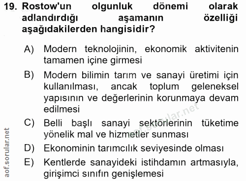 19. soru: Rostow'un olgunluk dönemi olarak adlandırdığı aşamanın özelliği aşağıdakilerden hangisidir? A) Modern teknolojinin, e…